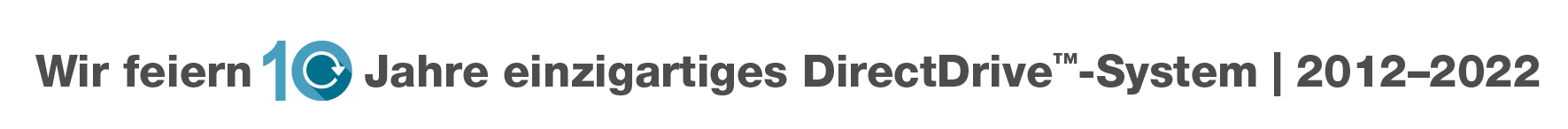 „Wir feiern 10 Jahre einzigartiges DirectDrive™-System | 2012–2022“