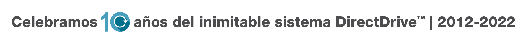 "Celebramos 10 años del inimitable sistema DirectDrive | 2012-2022"