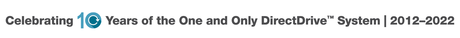 "Celebrating 10 Years of the One and Only DirectDrive System | 2012 - 2022"