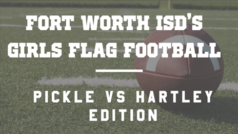 Fort Worth ISD's Girls Flag Football: Pickle vs Hartley Edition