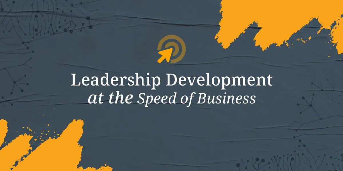 Leadership Development at the Speed of Business