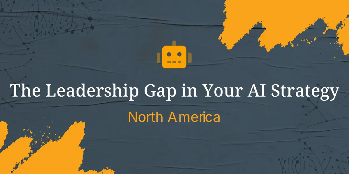 The Leadership Gap in Your AI Strategy - North American