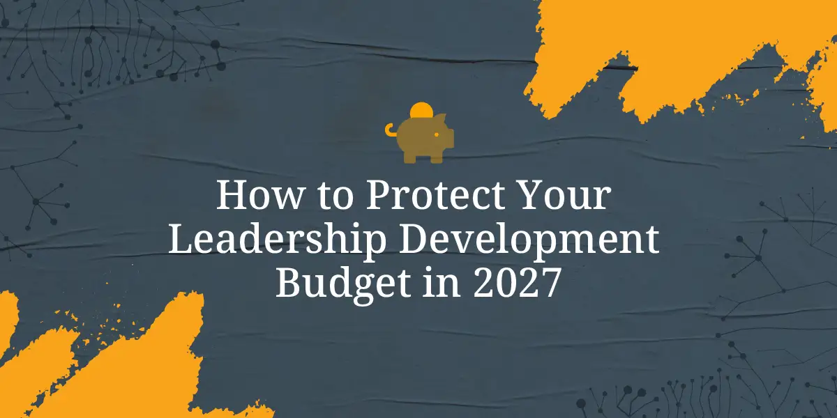 How to Protect Your Leadership Development Budget in 2027