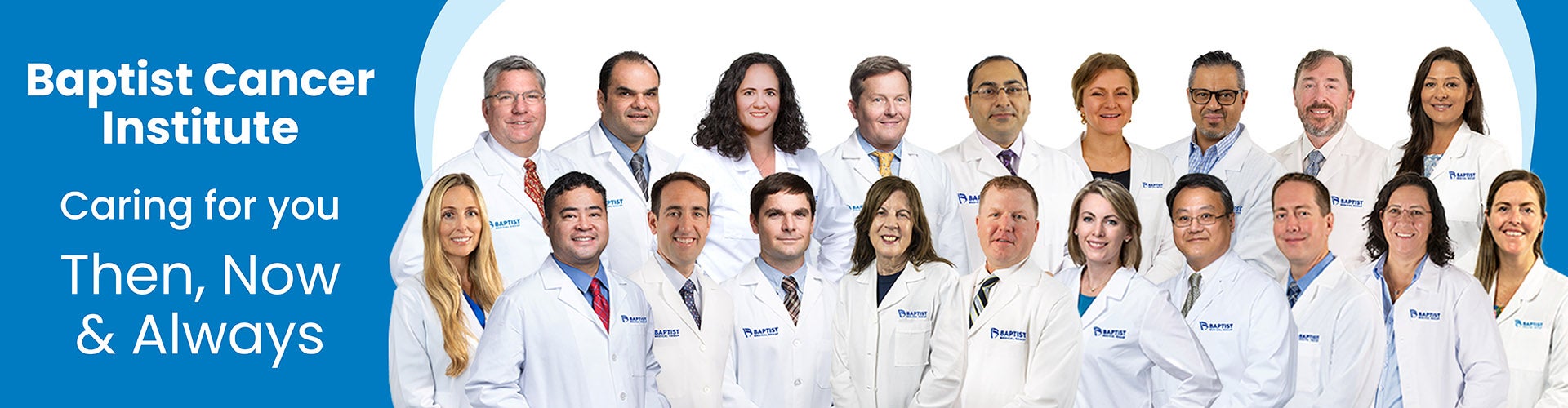Banner graphic with text saying Baptist Cancer Institute, Caring for you, Then, Now and Always along with a team picture of cancer doctors in the Baptist Cancer Institute.