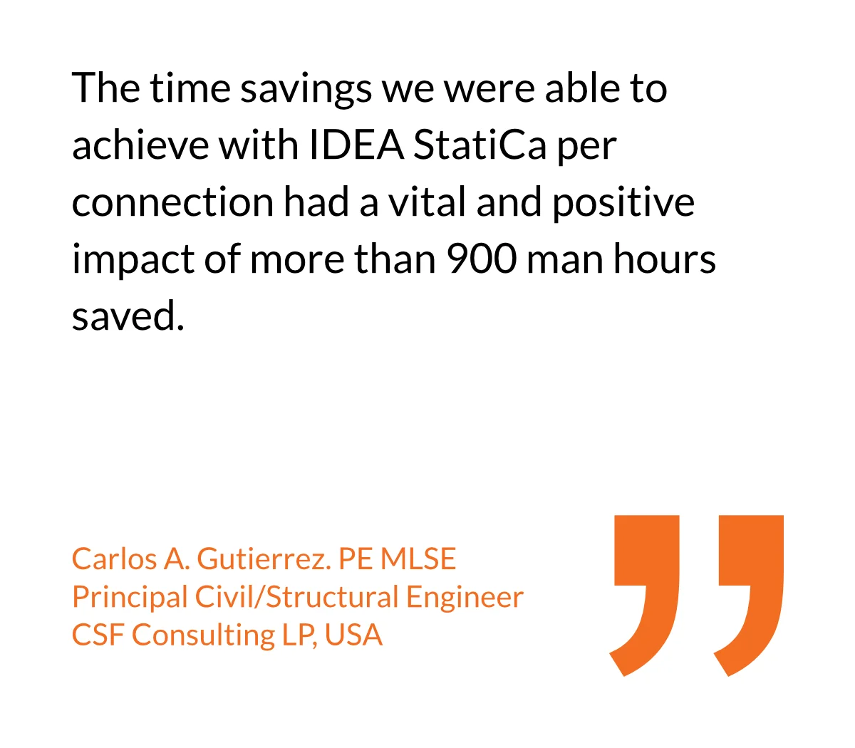 The time savings we were able to achieve with IDEA StatiCa per connection had a vital and positive impact of more than 900 man hours saved.