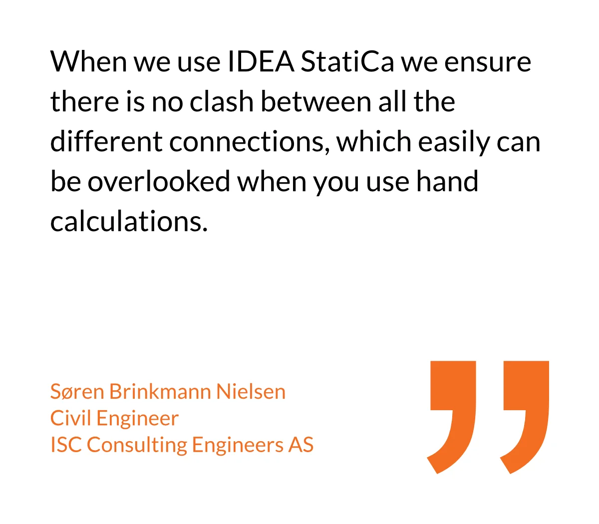 When we use IDEA StatiCa we ensure there is no clash between all the different connections, which easily can be overlooked when you use hand calculations.