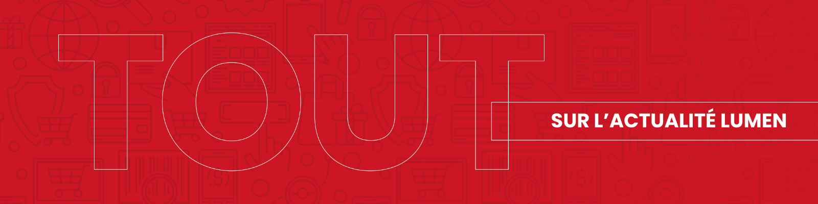 Un fond rouge écrit 'Tout sur l'actualité Lumen'