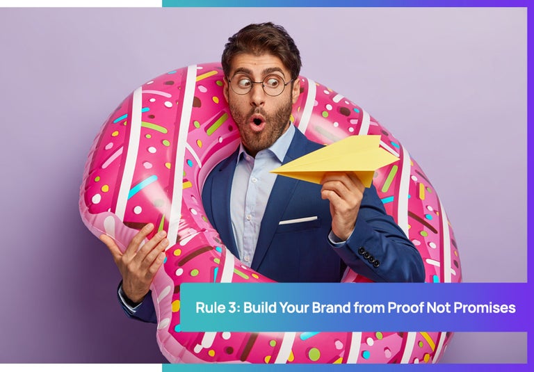 Rule 3: Build Your Brand from Proof Not Promises.