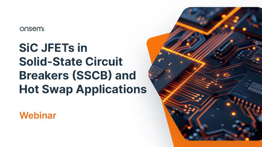 SiC JFETs in Solid-State Circuit Breakers and Hot Swap Applications Webinar