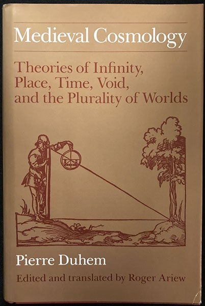 Dust jacket, Medieval Cosmology: Theories of Infinity, Place, Time, Void, and the Plurality of Worlds, by Pierre Duhem, tr. by Roge Ariew, 1985 (author’s copy)