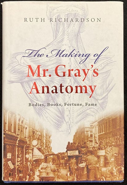 Dust jacket, The Making of Mr. Gray's Anatomy: Bodies, Books, Fortune, Fame, by Ruth Richardson (Oxford, 2008) (author’s copy)
