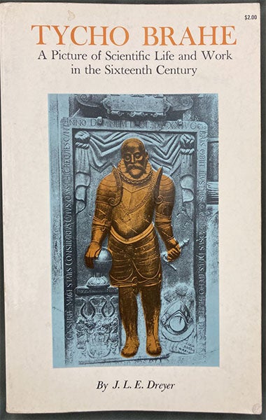 Front cover, Tycho Brahe: A Picture of Scientific Life and Work in the Sixteenth Century, by J.L.E. Dreyer, orig. publ. 1890; this paperback ed., 1963 (author’s collection)