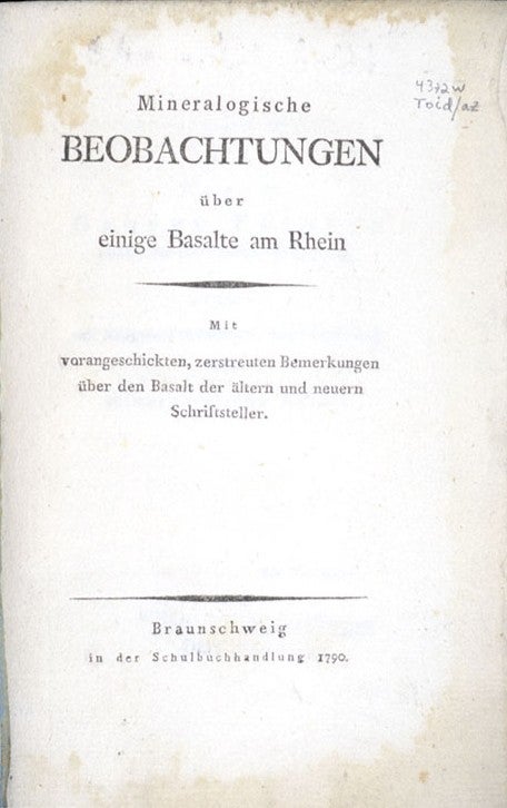 Title page. Image source: Humboldt, Alexander Freiherr von. Mineralogische Beobachtungen über einige Basalte am Rhein: mit vorangeschickten, zerstreuten Bemerkungen über den Basalt der ältern und neuern Schriftsteller. Braunschweig: in der Schulbuchhandlung, 1790.