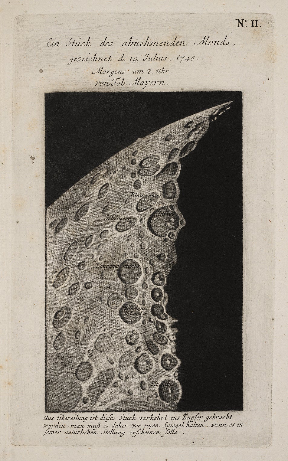 This plate, which shows the region in the lunar highlands around Scheiner and Longomontanus, is remarkable for two reasons. First, it is a mezzotint, the first time this technique was used for a lunar map (if we except a tiny text engraving of the crater Plato by Bianchini, not shown, but in item 11). 