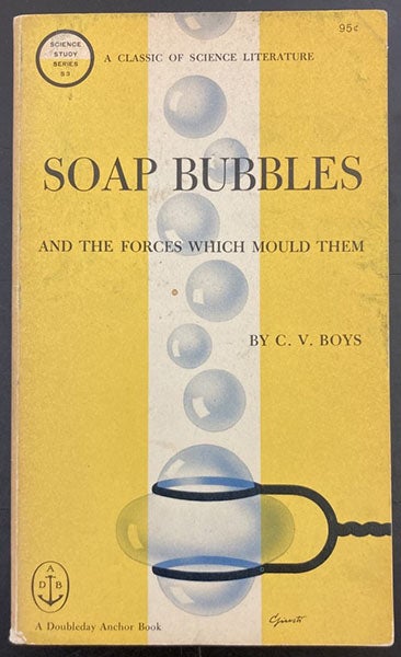 Front cover, first paperback edition of Soap Bubbles and the Forces Which Mould Them, by C.V. Boys, Garden City, N.Y., Doubleday Anchor, 1959 (author’s copy)