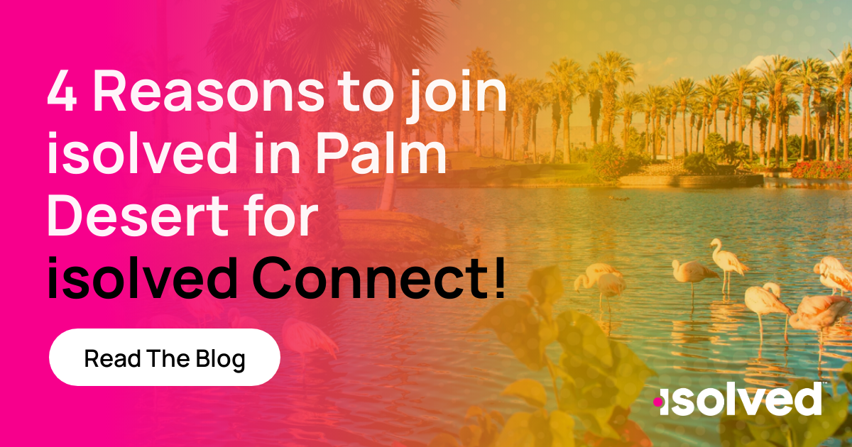 4 Reasons To Attend Isolved Connect Isolved Connect 2023 Palm Desert 7328