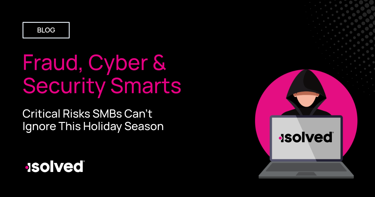 Fraud Cyber and Security Risks Holiday Risks SMBs isolved Blog