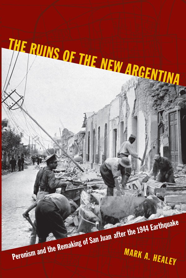The Ruins of the New Argentina: Peronism and the Remaking of