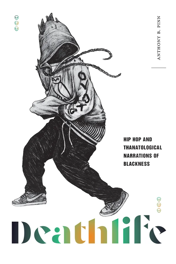 Cover of Deathlife: Hip Hop and Thanatological Narrations of Blackness by Anthony B. Pinn. Cover background is solid white. A figure in a hoodie, sweatpants, and Nike sneakers is in the center of the cover. The figure's clothes are varied shades of gray and black. The figure appears to be in motion, either running or stepping forward as they look over their shoulder behind them.