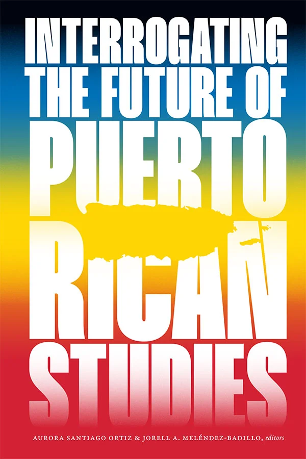 The cover of Interrogating the Future of Puerto Rican Studies is a rainbow gradient with navy blue at the top and red at the bottom.