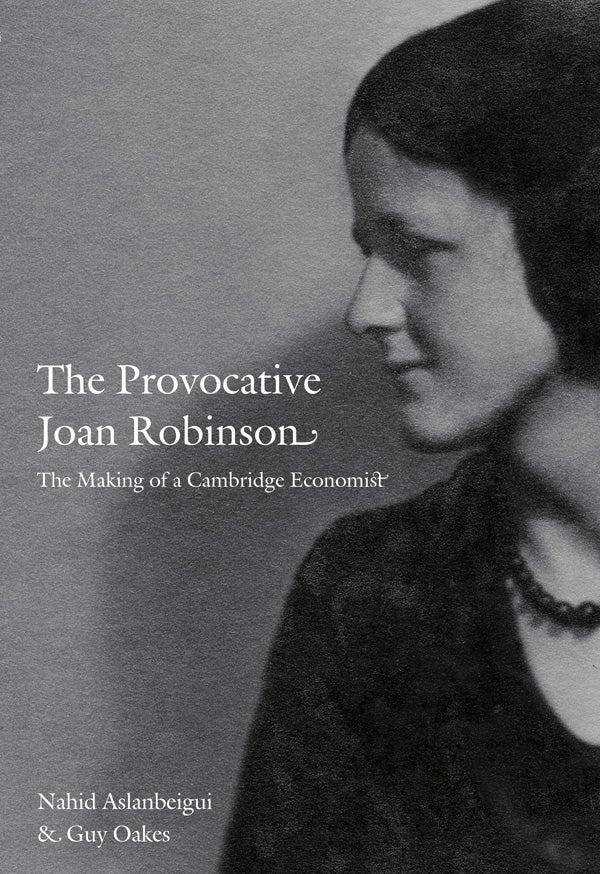 The Provocative Joan Robinson: The Making of a Cambridge Economist