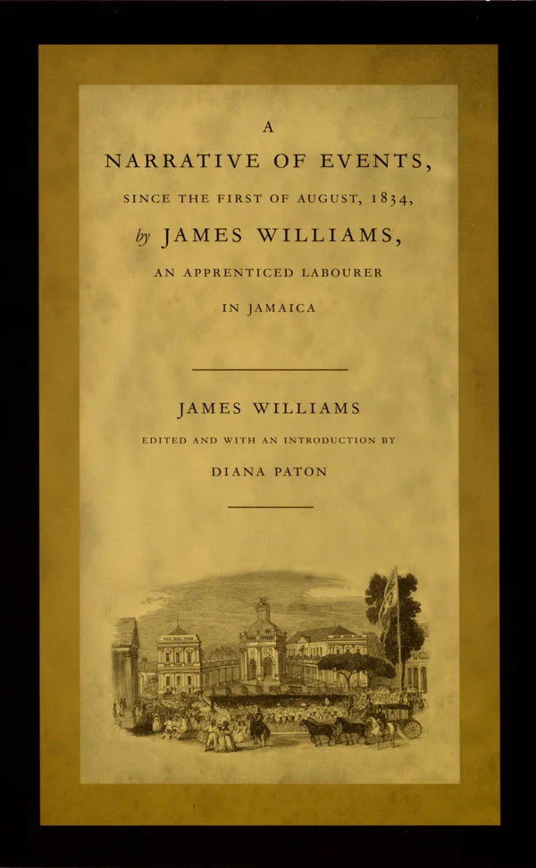 A Narrative of Events, since the First of August, 1834, by James Williams, an Apprenticed Labourer in Jamaica cover image