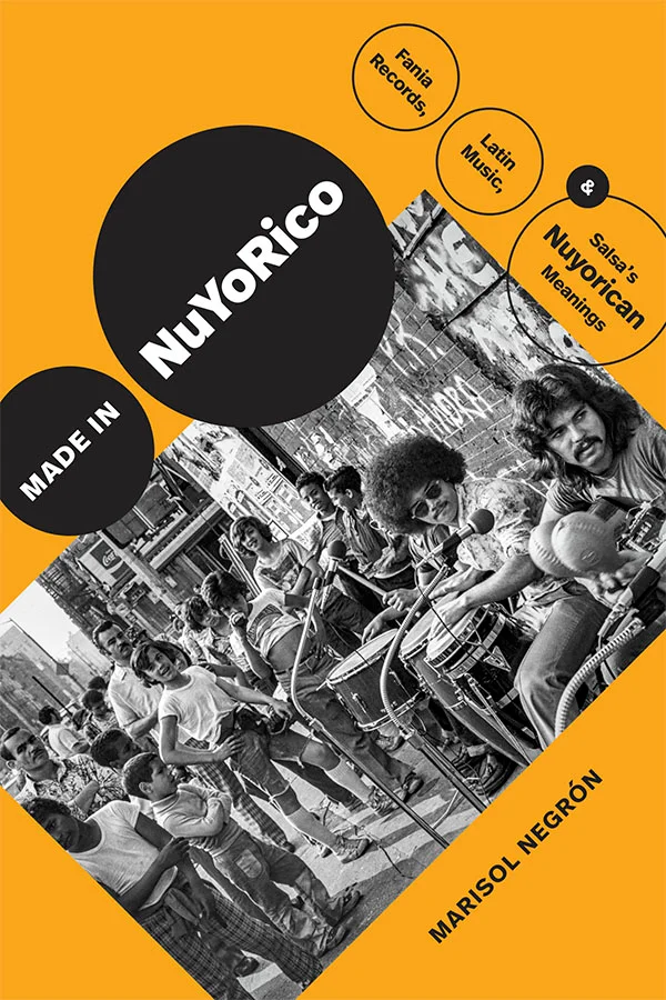 Cover of Made in NuYoRico: Fania Records, Latin Music, and Salsa’s Nuyorican Meanings by Marisol Negrón. The cover’s background is solid orange. A ‘60s black and white photo of musicians in a crowded city street lays sideways across the cover’s center. The title text is enclosed in subway-sign-like circles.
