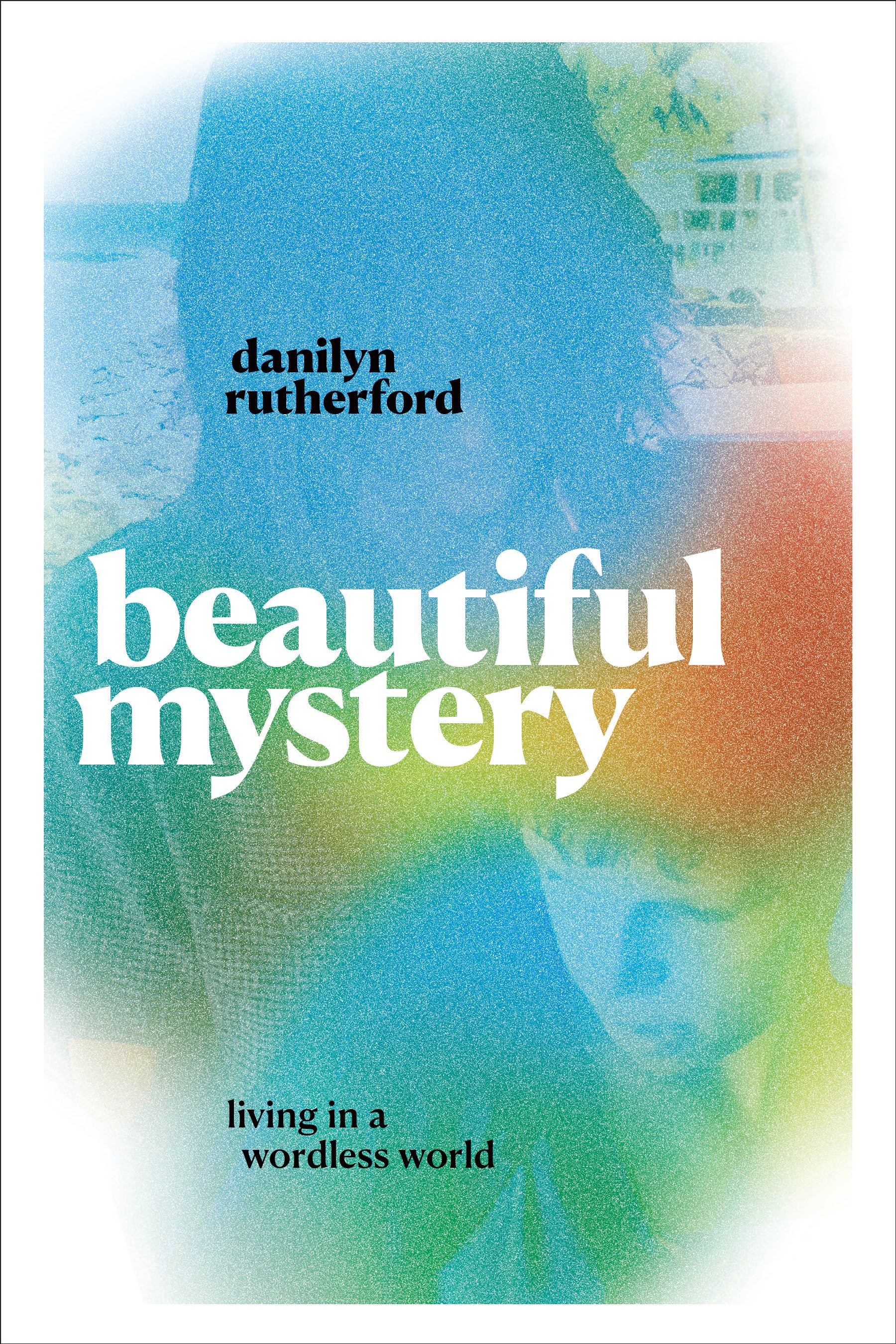 Beautiful Mystery: Living in a Wordless World