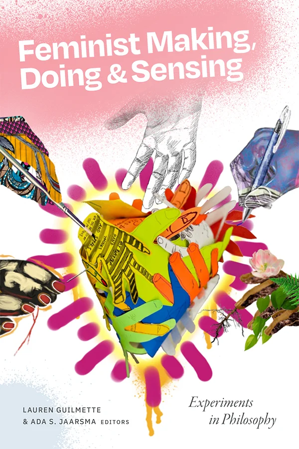Cover of Feminist Making, Doing, and Sensing is white with a light pink spray-painted area at the top. Below are five hands in different art styles all reaching towards a central heart sculpture that is made from cut out hands.