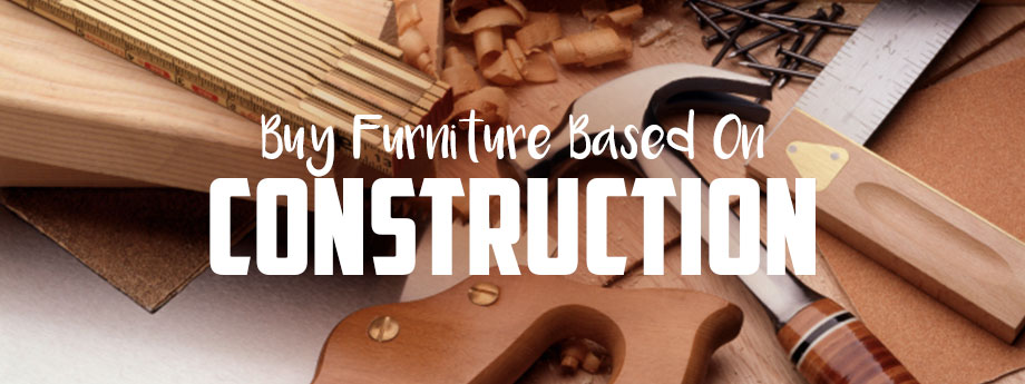 Buy Furniture Based on Construction