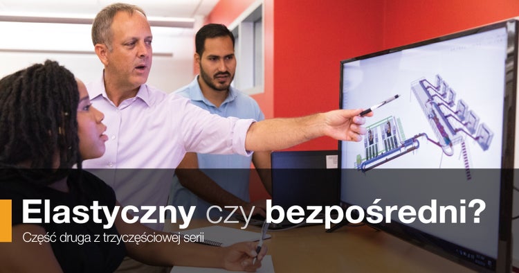 Elastyczny czy bezpośredni? Część druga z trzyczęściowej serii