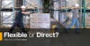 Flexible or Direct? Part 3 in a 3-Part Series