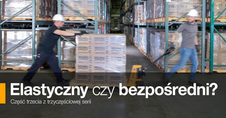 Elastyczny czy bezpośredni? Część 3 z trzyczęściowej serii