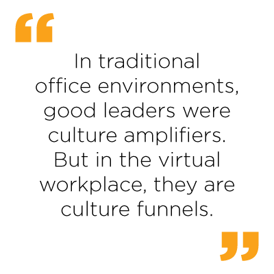 quote that says, "In traditional office environments, good leaders were culture amplifiers. But in the virtual workplace, they are culture funnels."