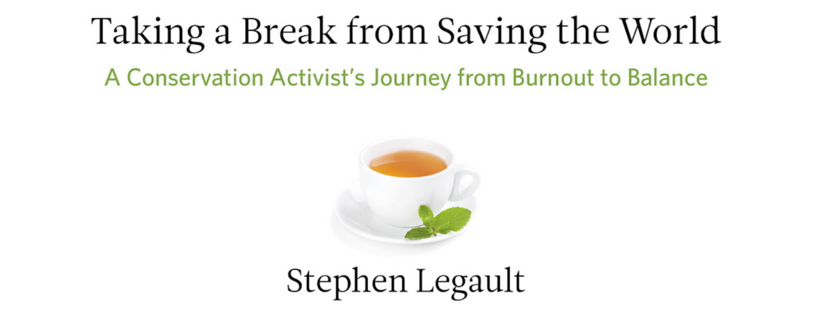 Book cover - Taking a Break from Saving the World: A Conservation Activist’s Journey from Burnout to Balance 
