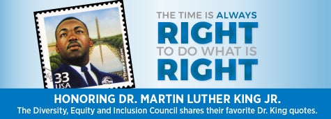 Martin Luther King Jr. "The time is always right to do what is right."