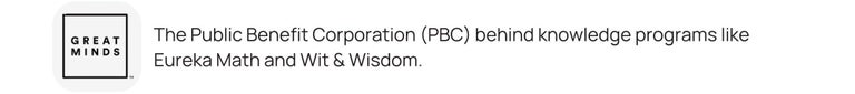 The Public Benefit Corporation (PBC) behind knowledge programs like Eureka Math and Wit & Wisdom.