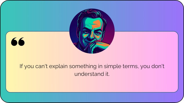 “If you can’t explain something in simple terms, you don’t understand it.