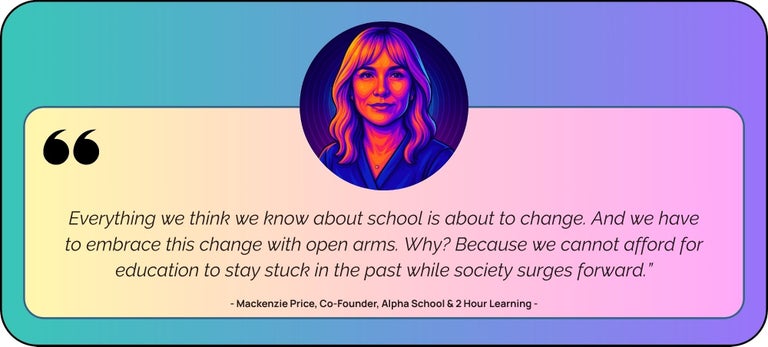 “Everything we think we know about school is about to change. And we have to embrace this change with open arms. Why? Because we cannot afford for education to stay stuck in the past while society surges forward.”