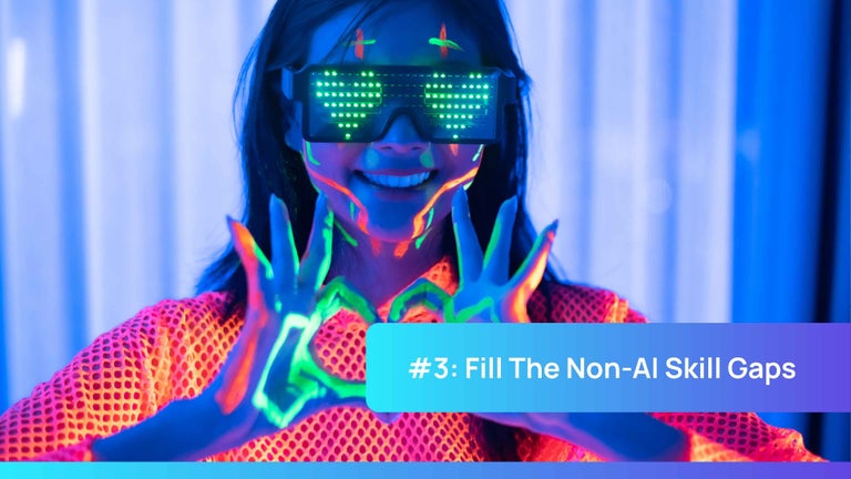 Fill the non Ai skill gaps - skill building.