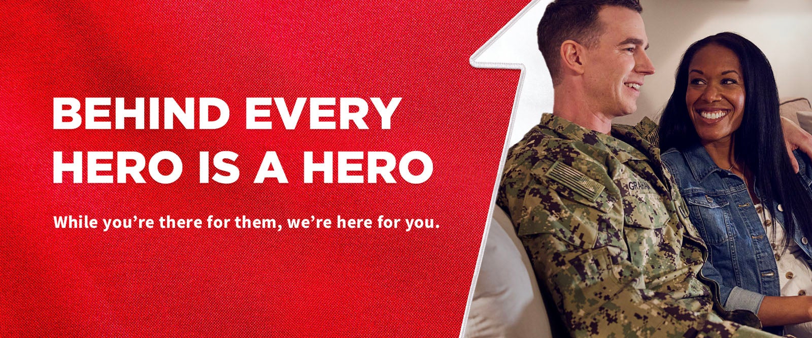 Banner image with a soldier and wife with the text "Behind Every Hero is a Hero" and "While you're there for them, we're here for you.".