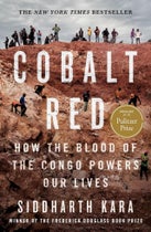 Cobalt Red: How the Blood of the Congo Powers Our Lives by Siddharth Kara