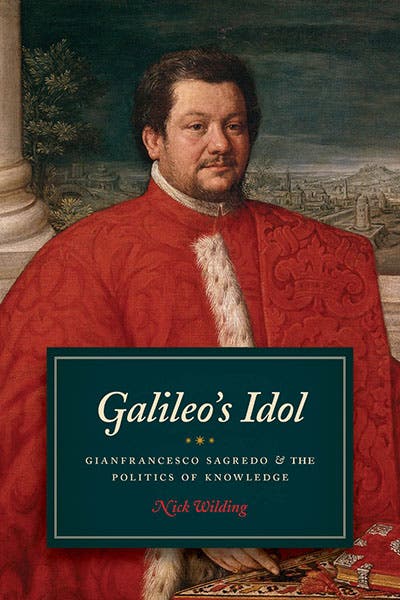Dust jacket of Galileo’s Idol, by Nick Wilding (Univ. of Chicago Press, 2014), with portrait of Gianfranceso Sagredo by the Basano brothers, 1619 (press.uchicago.edu)