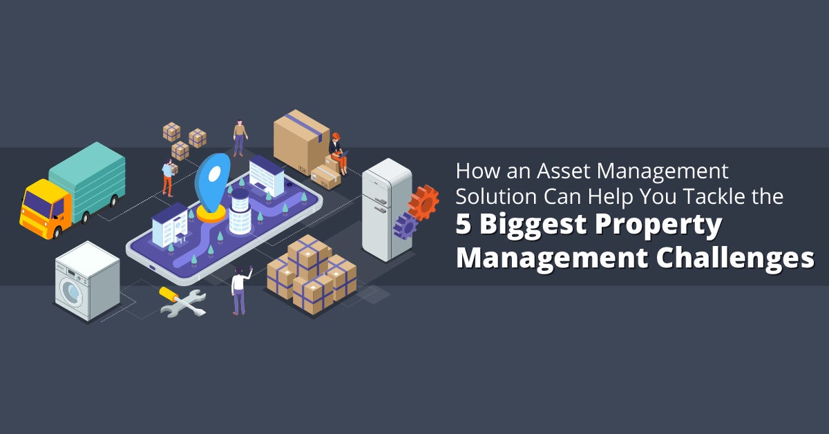 How an Asset Management Solution can help you tackle the 5 Biggest Property Management Challenges