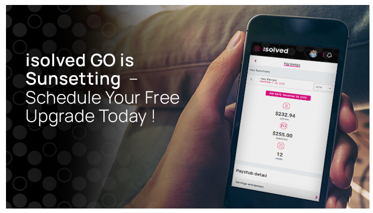 isolved GO is Sunsetting – Schedule Your Free Upgrade Today!