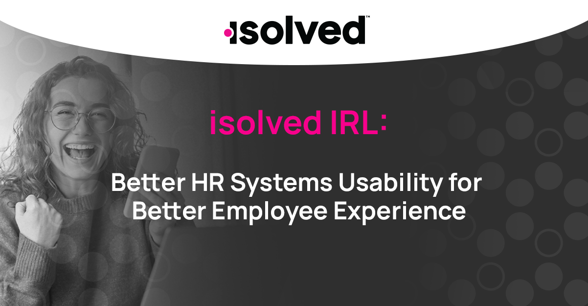 isolved IRL: Better HR System Usability for Better Employee Experience