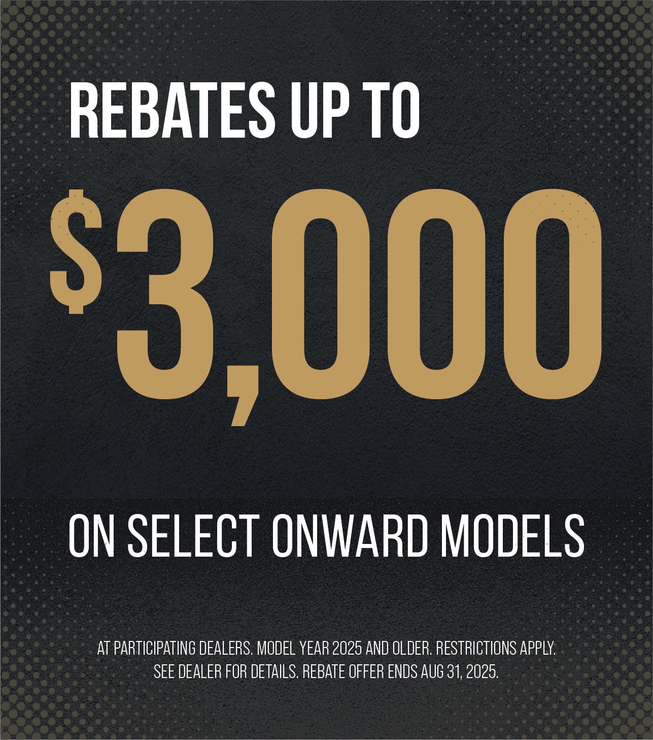 Text says "Rebates up to $3000 on select Onward Model. At participating dealers. Model Year 2025 and Older. Restrictions apply. See dealer for details. Rebate offer ends Aug. 31, 2025. 