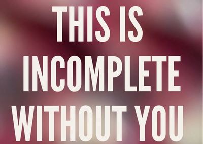 THIS IS INCOMPLETE WITHOUT YOU