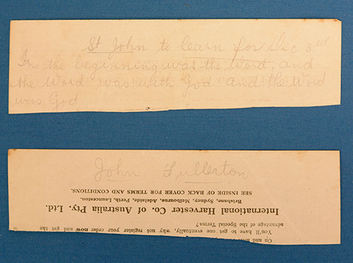 Discovered in the Grigor family bible were these two handwritten Sunday school class plans. Clementina conducted Sunday school classes in Bankfoot House before the local church was built. The front of each slip reads, “St John to learn for Dec 3rd. In the beginning was the word, and the word was with God and the word was God.” The back of each slip has the student’s names, Willie Benn and John Fullerton.