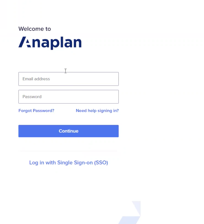 Screenshot with texts that says Welcome to Anaplan, followed by and Email address field, then a Password field. Beneath the password field are two links, one says Forgot Password?, and the other says Need help signing in? Beneath this is a Continue button. At the bottom is text that reads: Log in with Single Sign-on (SSO).